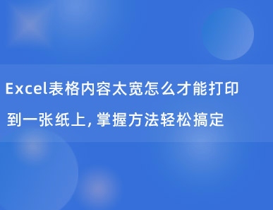 Excel表格内容太宽怎么才能打印到一张纸上，掌握方法轻松搞定